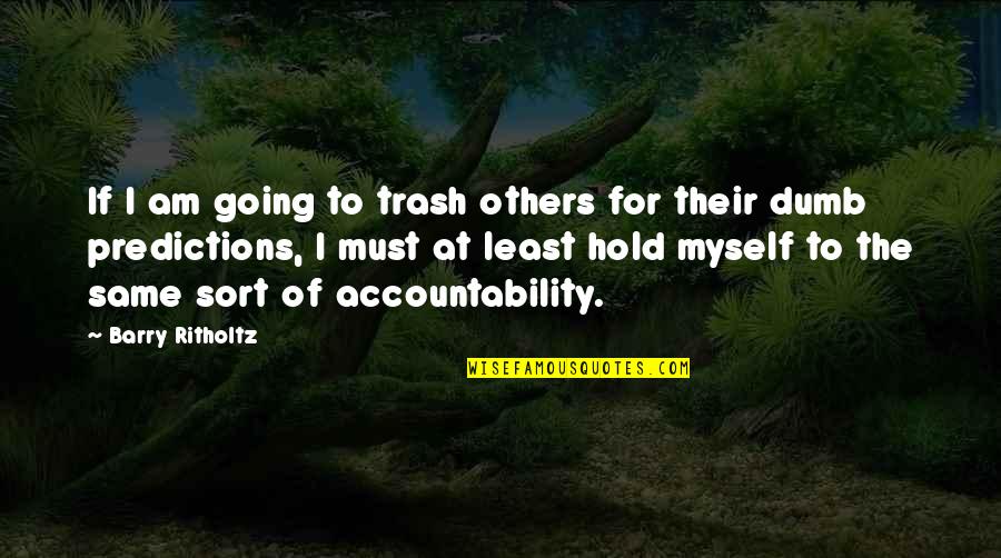 Herrig Felice Quotes By Barry Ritholtz: If I am going to trash others for Herrig Felice Quotes By Barry Ritholtz: If I am going to trash others for