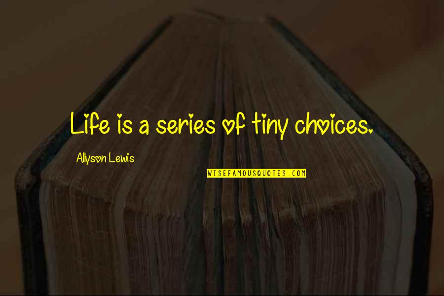 Herrig Vogt Quotes By Allyson Lewis: Life is a series of tiny choices. Herrig Vogt Quotes By Allyson Lewis: Life is a series of tiny choices.