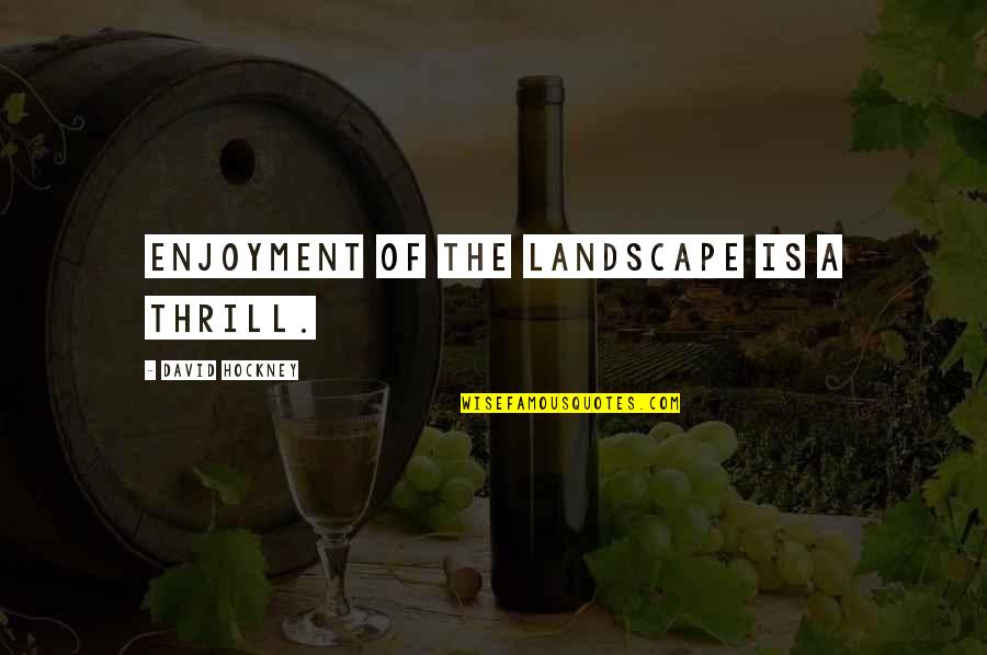 Herringbone Brick Quotes By David Hockney: Enjoyment of the landscape is a thrill. Herringbone Brick Quotes By David Hockney: Enjoyment of the landscape is a thrill.