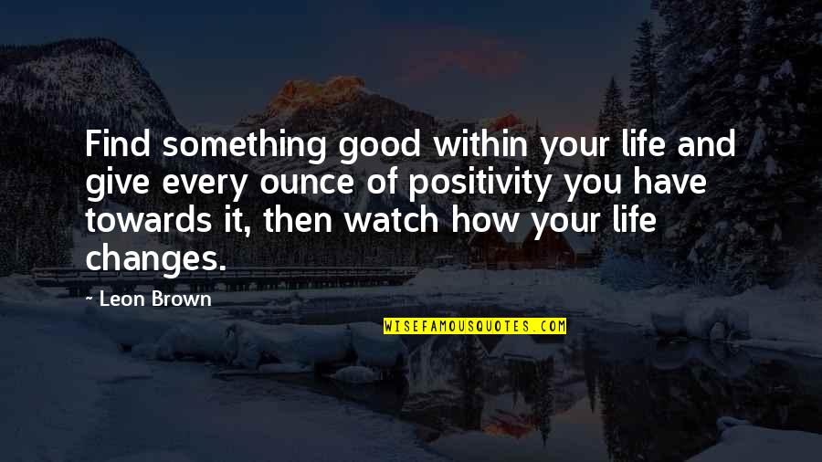 Herringbone Quotes By Leon Brown: Find something good within your life and give