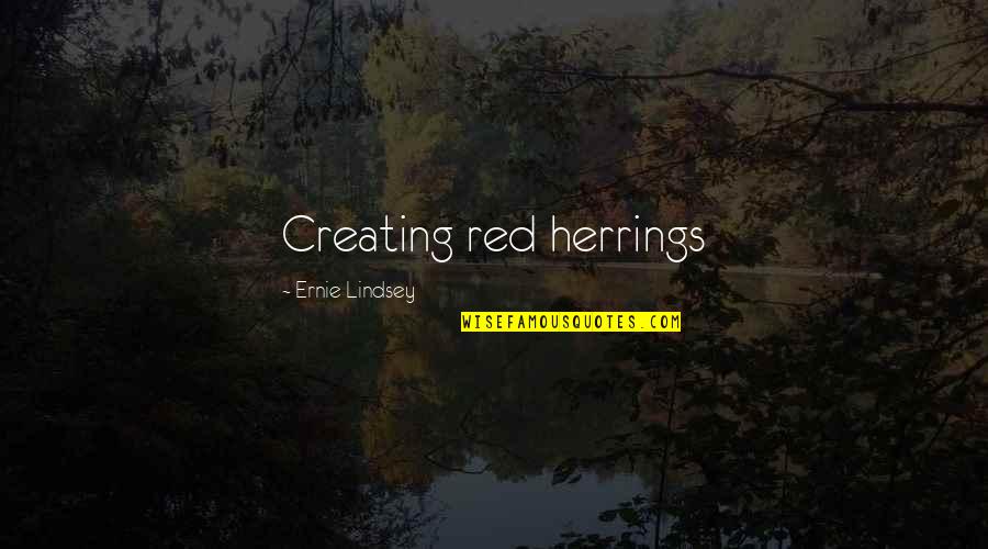 Herrings Quotes By Ernie Lindsey: Creating red herrings