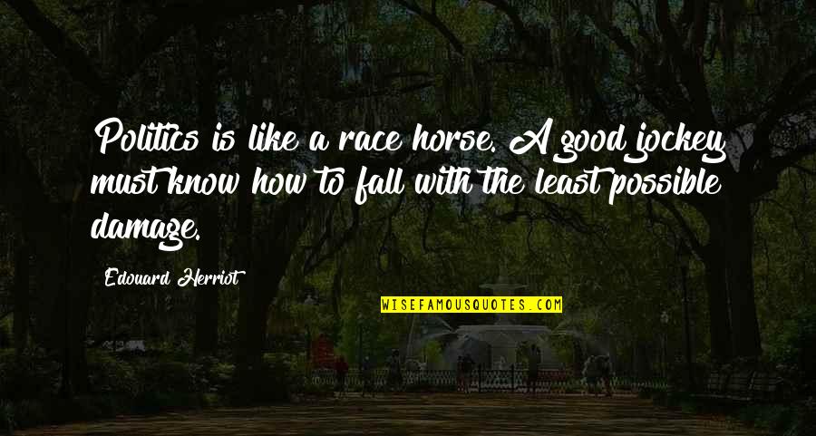 Herriot Quotes By Edouard Herriot: Politics is like a race horse. A good