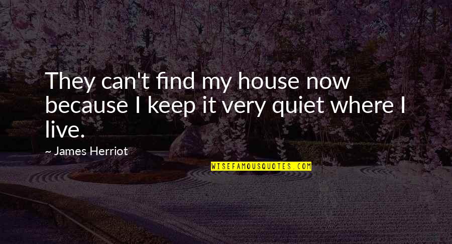 Herriot Quotes By James Herriot: They can't find my house now because I