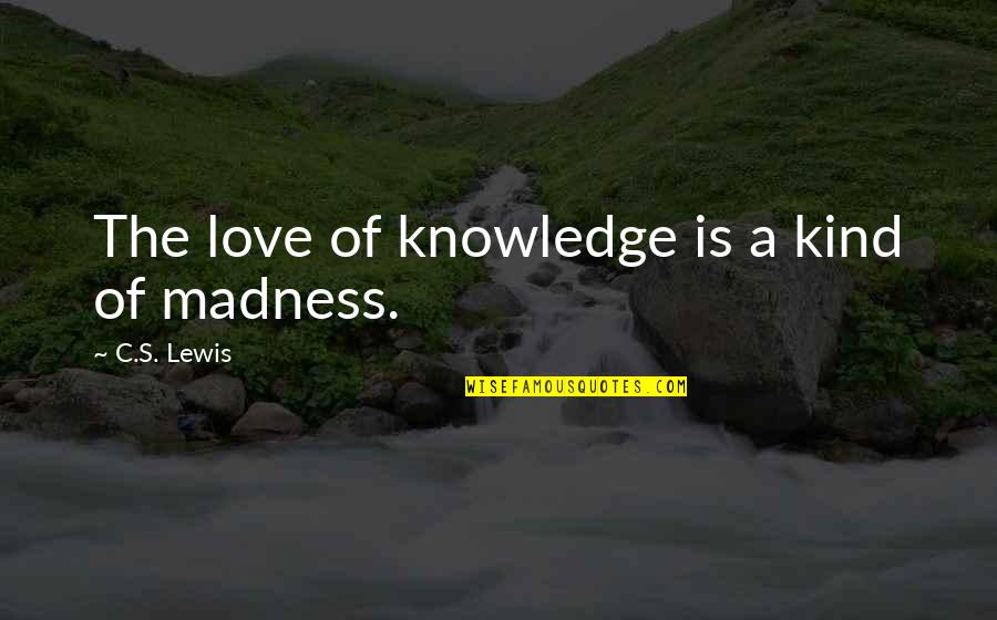 Herrliche Berge Quotes By C.S. Lewis: The love of knowledge is a kind of