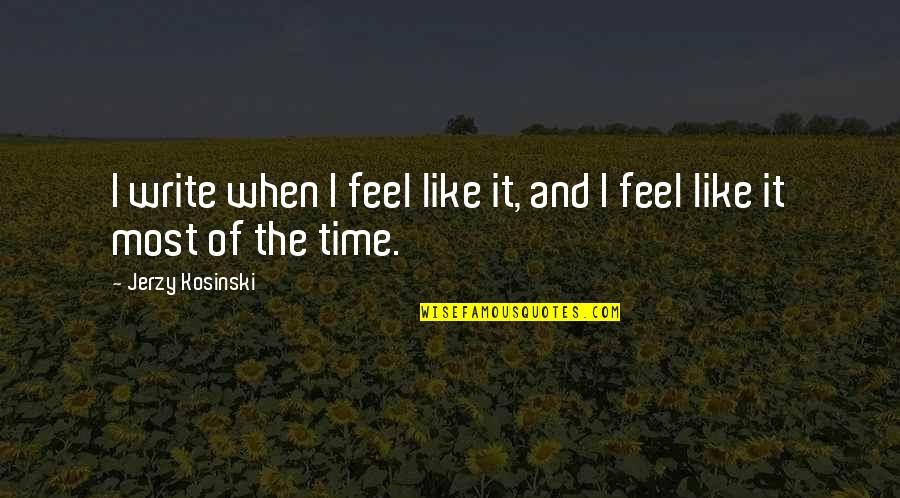 Herrliche Busen Quotes By Jerzy Kosinski: I write when I feel like it, and