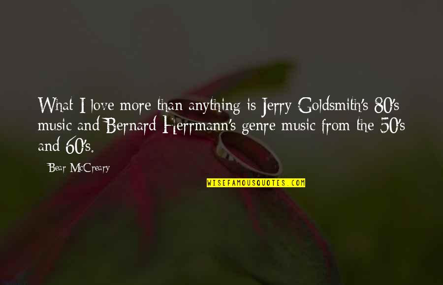 Herrmann's Quotes By Bear McCreary: What I love more than anything is Jerry Herrmann's Quotes By Bear McCreary: What I love more than anything is Jerry