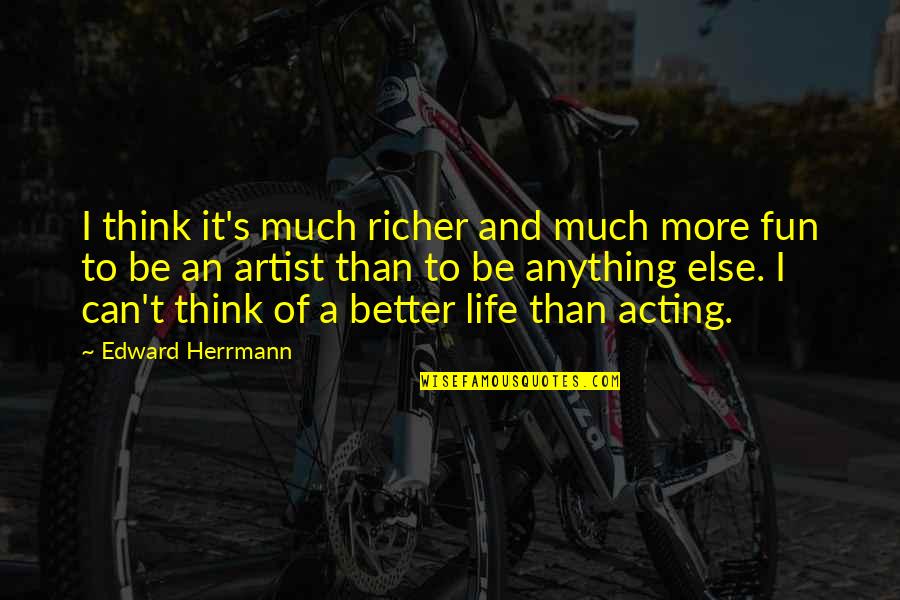 Herrmann's Quotes By Edward Herrmann: I think it's much richer and much more