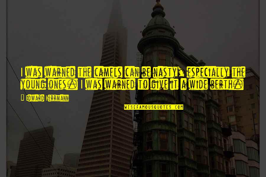 Herrmann's Quotes By Edward Herrmann: I was warned the camels can be nasty, Herrmann's Quotes By Edward Herrmann: I was warned the camels can be nasty,