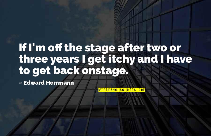Herrmann's Quotes By Edward Herrmann: If I'm off the stage after two or Herrmann's Quotes By Edward Herrmann: If I'm off the stage after two or