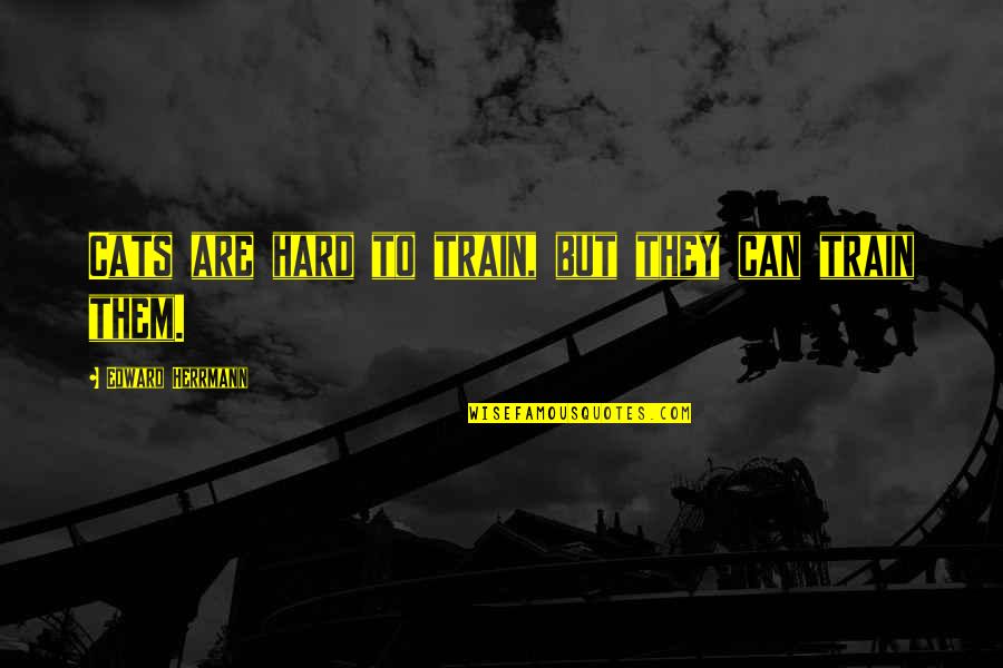 Herrmann's Quotes By Edward Herrmann: Cats are hard to train, but they can Herrmann's Quotes By Edward Herrmann: Cats are hard to train, but they can