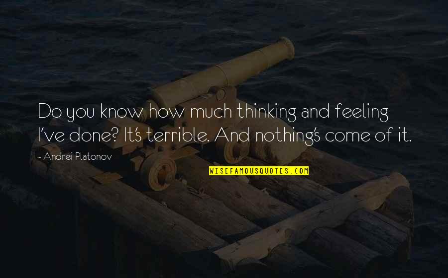 Herrscher Of The End Quotes By Andrei Platonov: Do you know how much thinking and feeling Herrscher Of The End Quotes By Andrei Platonov: Do you know how much thinking and feeling