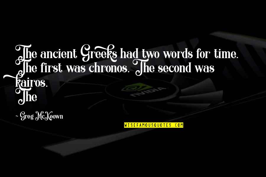 Herrscher Of The End Quotes By Greg McKeown: The ancient Greeks had two words for time. Herrscher Of The End Quotes By Greg McKeown: The ancient Greeks had two words for time.