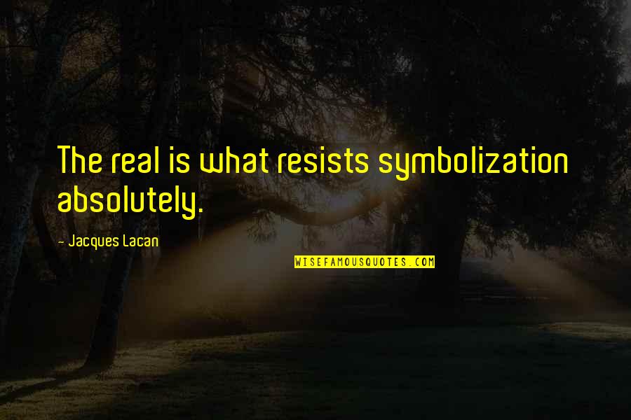 Herrscher Of Thunder Quotes By Jacques Lacan: The real is what resists symbolization absolutely. Herrscher Of Thunder Quotes By Jacques Lacan: The real is what resists symbolization absolutely.