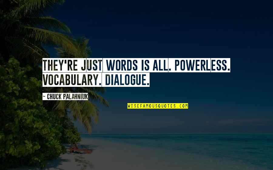Herrumbre Que Quotes By Chuck Palahniuk: They're just words is all. Powerless. Vocabulary. Dialogue.