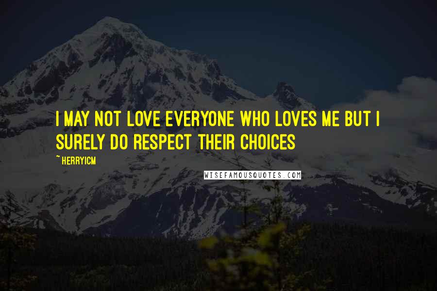 Herryicm quotes: I may not love everyone who loves me but I surely do respect their choices