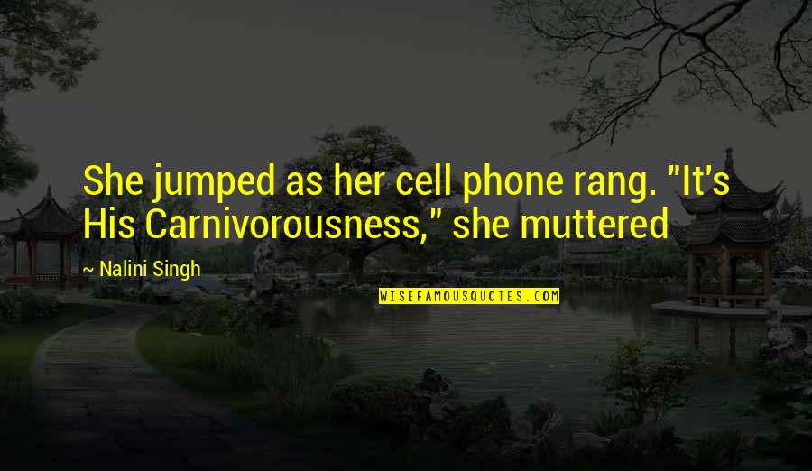 Her's Quotes By Nalini Singh: She jumped as her cell phone rang. "It's