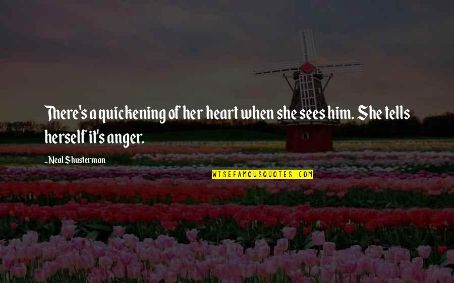 Her's Quotes By Neal Shusterman: There's a quickening of her heart when she
