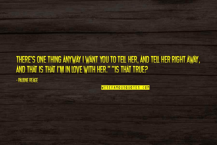 Her's Quotes By Pauline Reage: There's one thing anyway I want you to