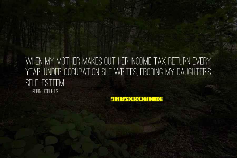 Her's Quotes By Robin Roberts: When my mother makes out her income tax