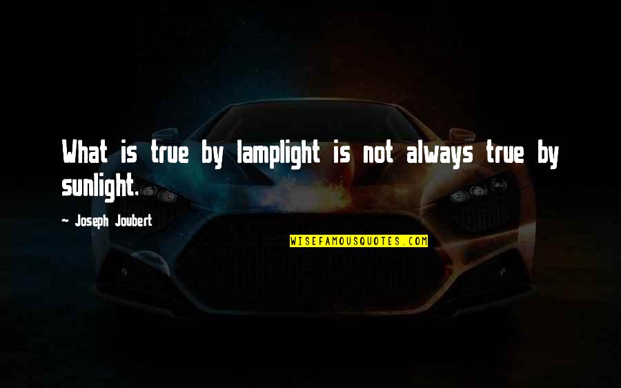 Hersant Tristia Quotes By Joseph Joubert: What is true by lamplight is not always