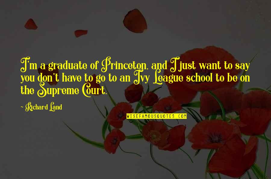 Hersant Tristia Quotes By Richard Land: I'm a graduate of Princeton, and I just