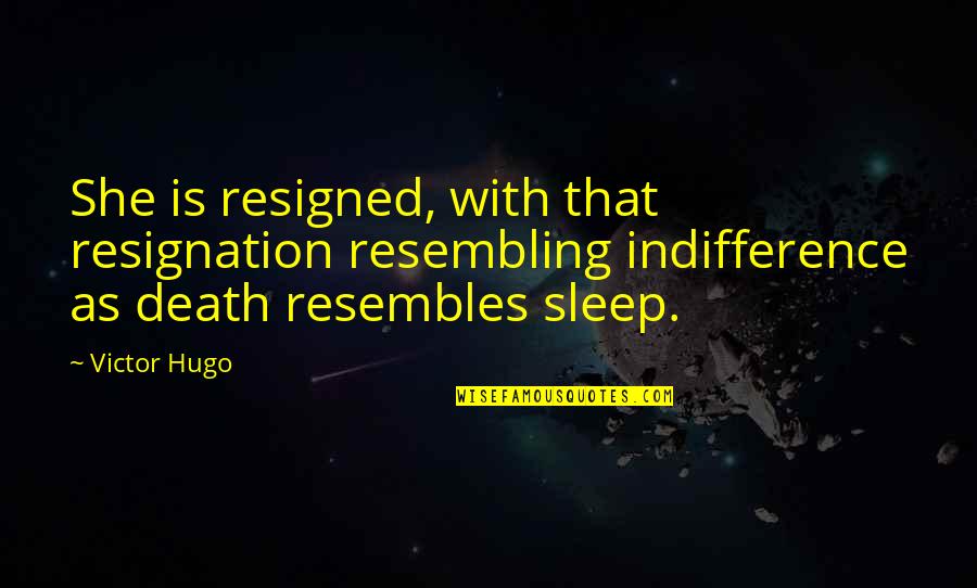 Hersant Tristia Quotes By Victor Hugo: She is resigned, with that resignation resembling indifference