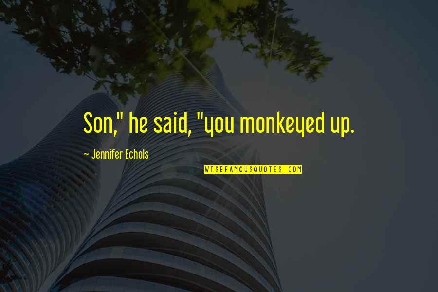 Hersant V Quotes By Jennifer Echols: Son," he said, "you monkeyed up.