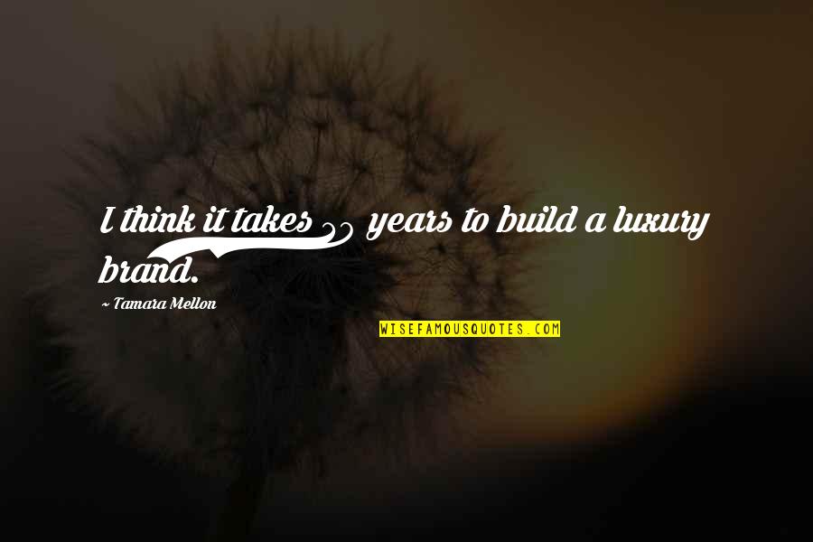 Hersant V Quotes By Tamara Mellon: I think it takes 30 years to build