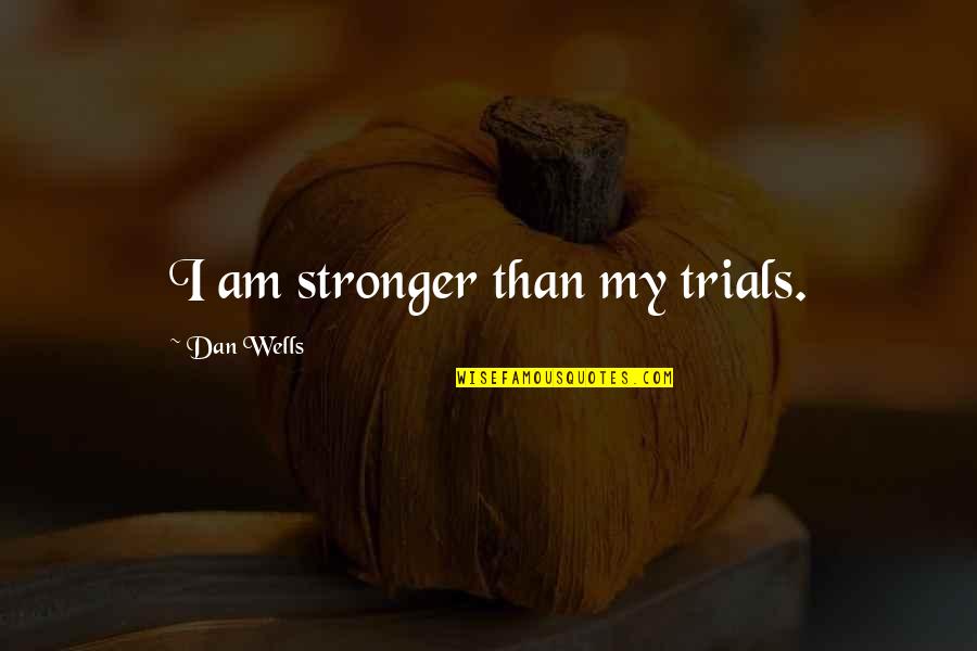 Herschbach Nobel Quotes By Dan Wells: I am stronger than my trials. Herschbach Nobel Quotes By Dan Wells: I am stronger than my trials.