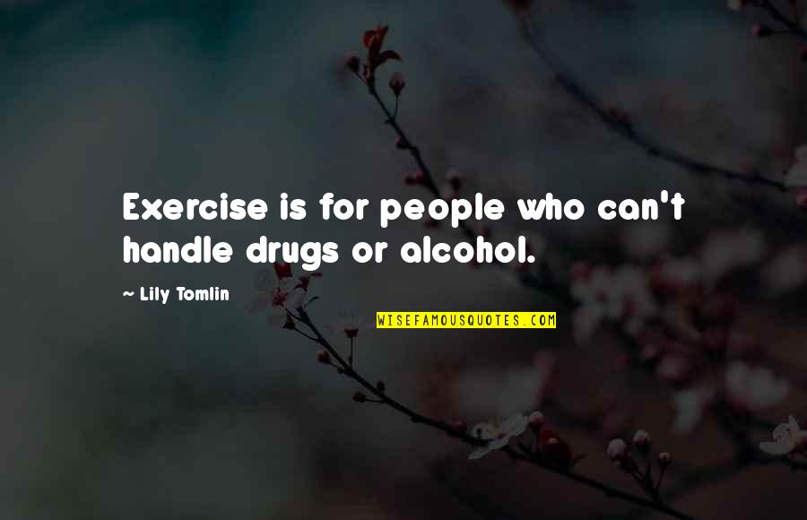 Herschbach Nobel Quotes By Lily Tomlin: Exercise is for people who can't handle drugs