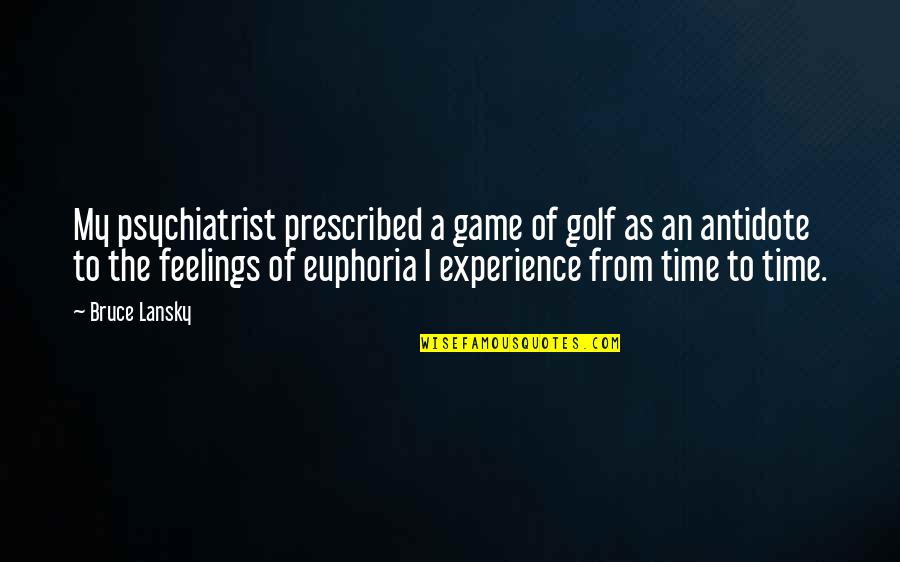 Herschberg Pirmasens Quotes By Bruce Lansky: My psychiatrist prescribed a game of golf as Herschberg Pirmasens Quotes By Bruce Lansky: My psychiatrist prescribed a game of golf as