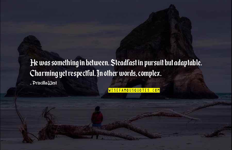 Herschberg Pirmasens Quotes By Priscilla West: He was something in between. Steadfast in pursuit Herschberg Pirmasens Quotes By Priscilla West: He was something in between. Steadfast in pursuit