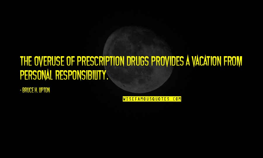 Herschel Grynszpan Quotes By Bruce H. Lipton: The overuse of prescription drugs provides a vacation