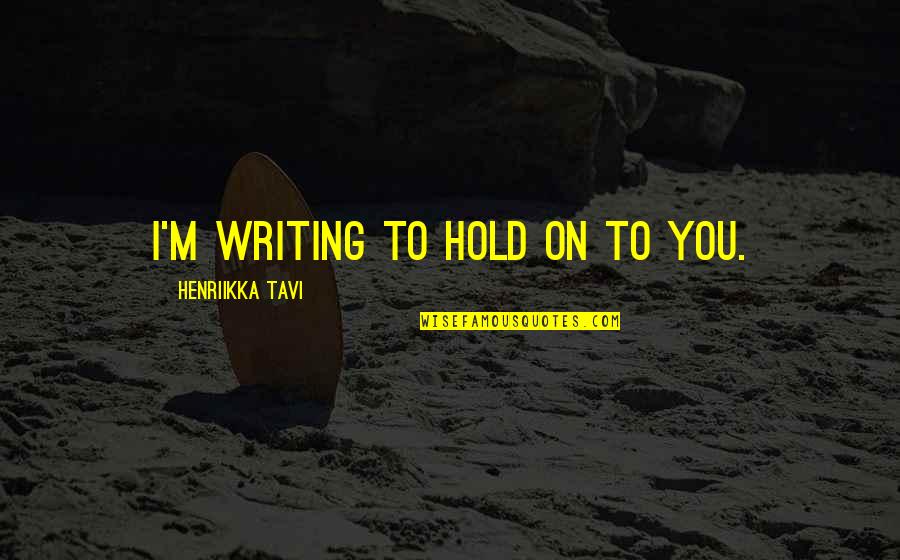 Herschel Grynszpan Quotes By Henriikka Tavi: I'm writing to hold on to you.