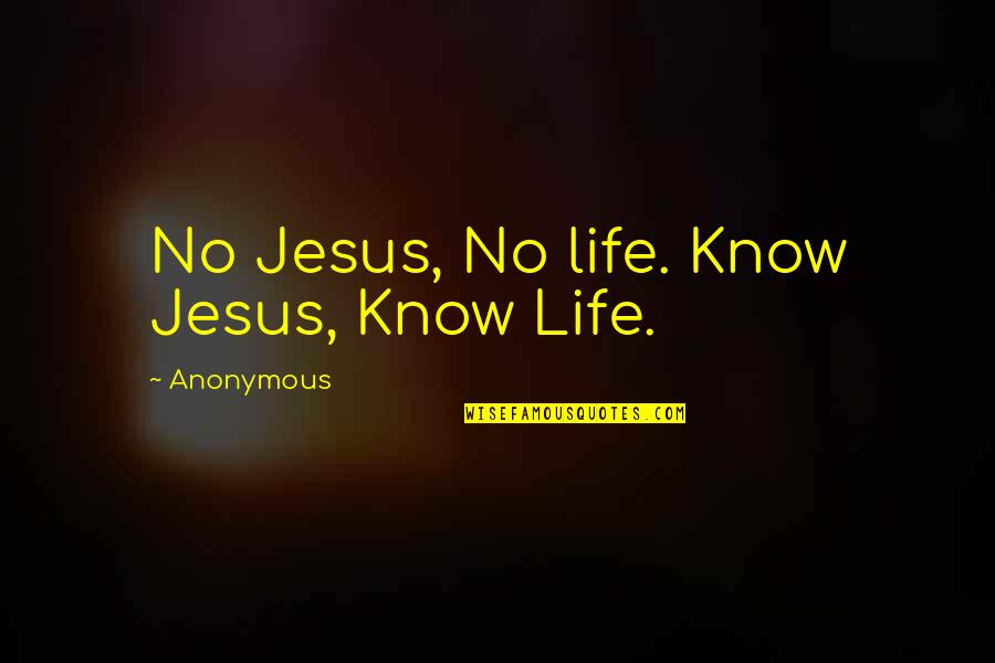 Herschels Henderson Quotes By Anonymous: No Jesus, No life. Know Jesus, Know Life. Herschels Henderson Quotes By Anonymous: No Jesus, No life. Know Jesus, Know Life.