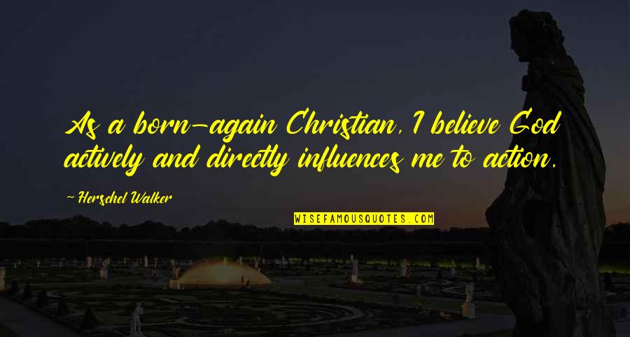Herschel's Quotes By Herschel Walker: As a born-again Christian, I believe God actively Herschel's Quotes By Herschel Walker: As a born-again Christian, I believe God actively