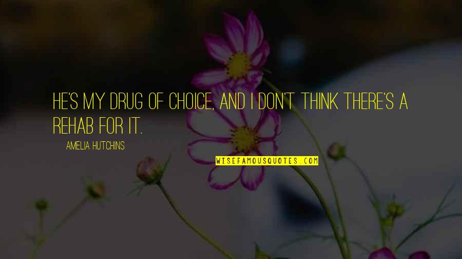 Herschensohn Bruce Quotes By Amelia Hutchins: He's my drug of choice, and I don't Herschensohn Bruce Quotes By Amelia Hutchins: He's my drug of choice, and I don't
