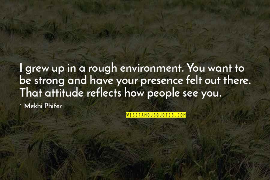 Herschensohn Bruce Quotes By Mekhi Phifer: I grew up in a rough environment. You Herschensohn Bruce Quotes By Mekhi Phifer: I grew up in a rough environment. You