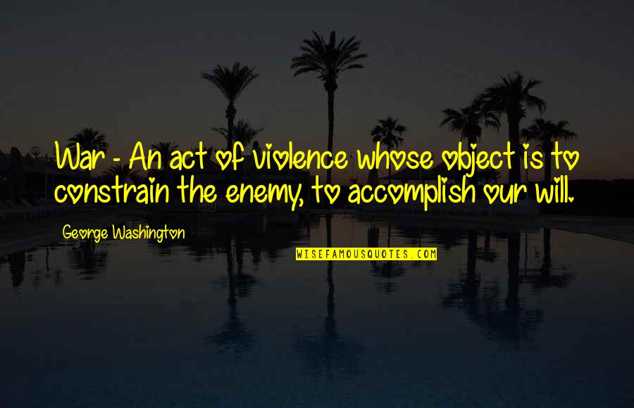 Herschensohn Law Quotes By George Washington: War - An act of violence whose object
