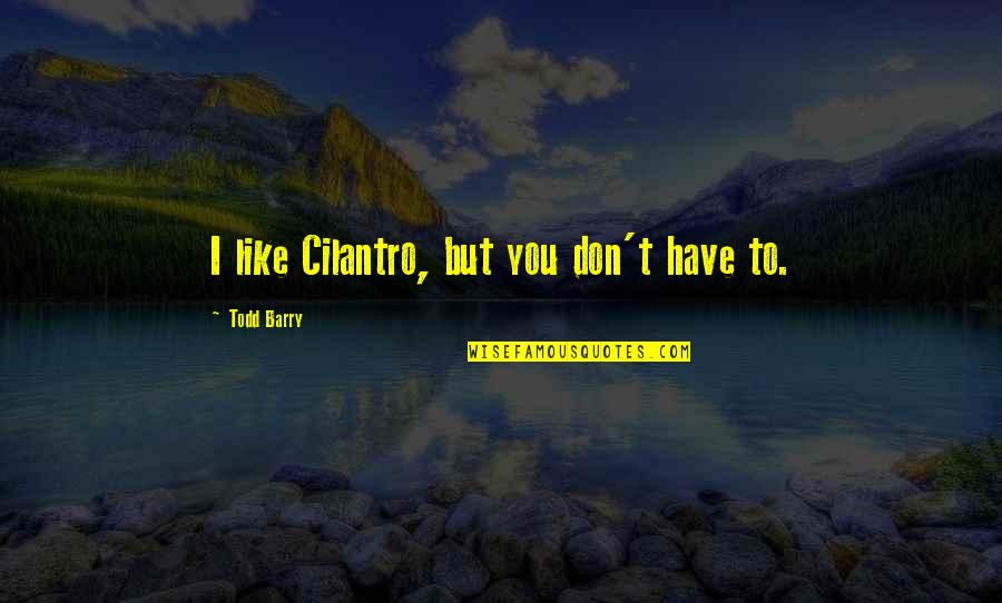 Herscu Laboratory Quotes By Todd Barry: I like Cilantro, but you don't have to.