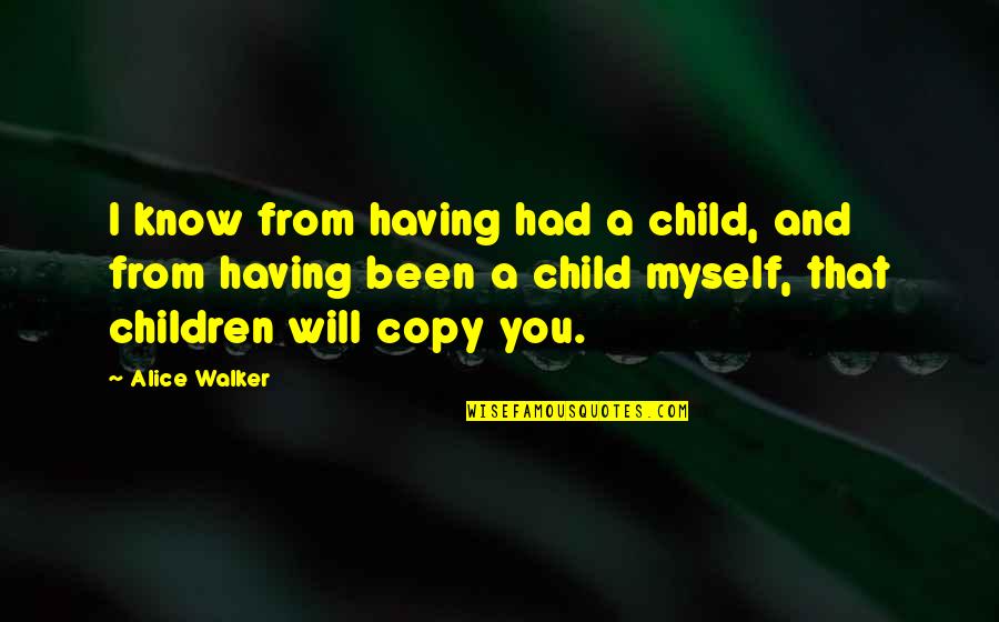 Herscu Quotes By Alice Walker: I know from having had a child, and