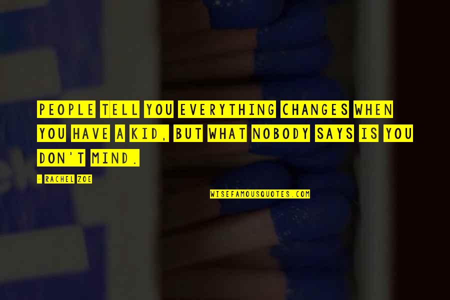 Hersenscan Quotes By Rachel Zoe: People tell you everything changes when you have Hersenscan Quotes By Rachel Zoe: People tell you everything changes when you have