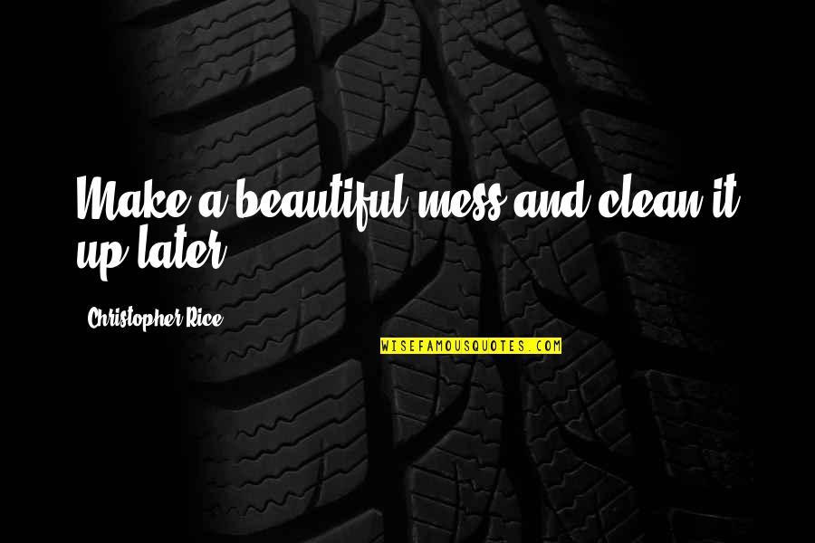 Hersenschimmen Bernlef Quotes By Christopher Rice: Make a beautiful mess and clean it up Hersenschimmen Bernlef Quotes By Christopher Rice: Make a beautiful mess and clean it up