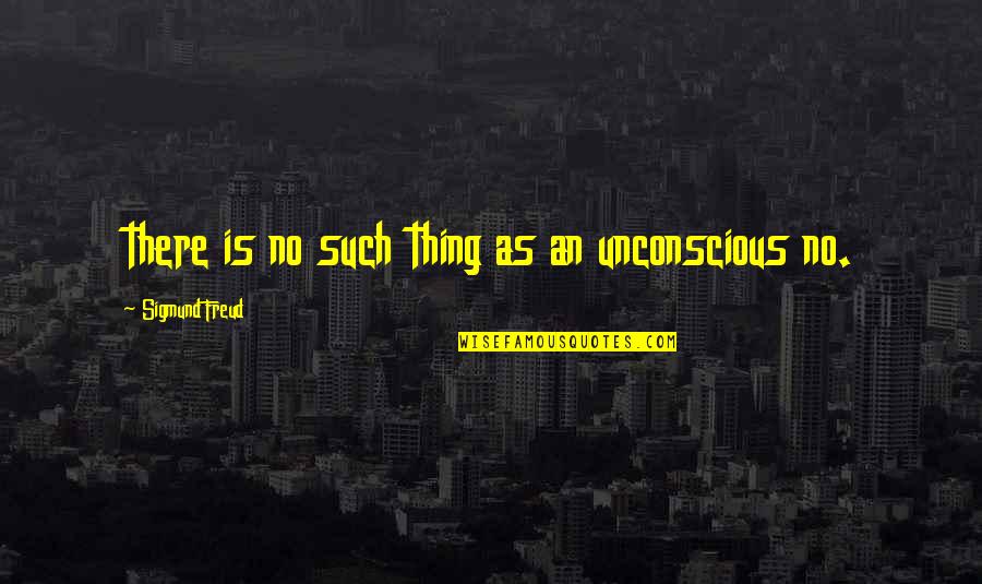 Hersenschors Quotes By Sigmund Freud: there is no such thing as an unconscious