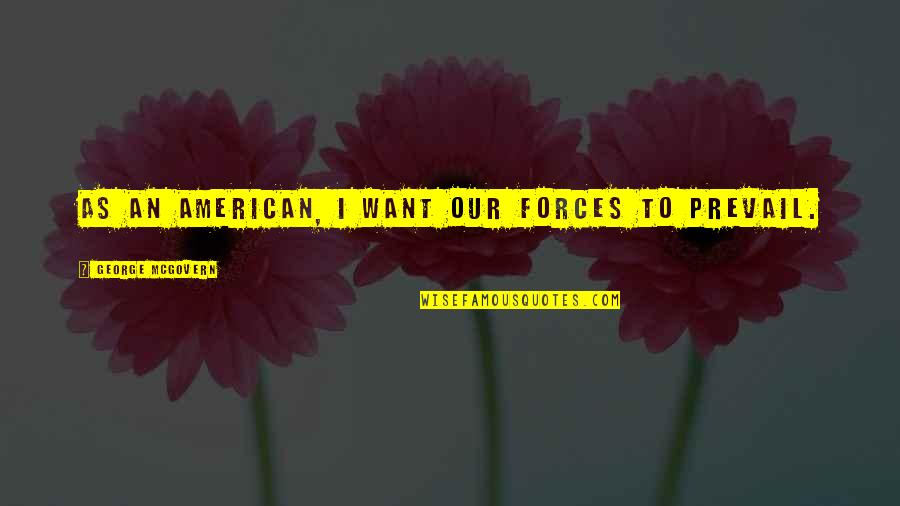 Herseth Electric Quotes By George McGovern: As an American, I want our forces to