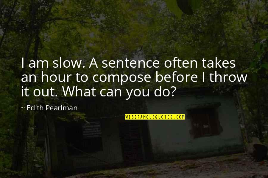 Herseth Feedlots Quotes By Edith Pearlman: I am slow. A sentence often takes an