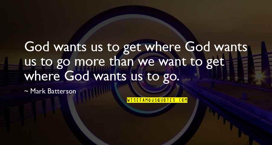 Herseth Solo Quotes By Mark Batterson: God wants us to get where God wants