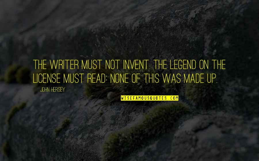 Hersey Quotes By John Hersey: The writer must not invent. The legend on