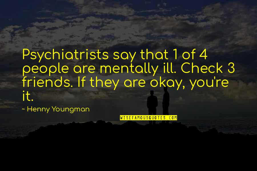 Hersey's Quotes By Henny Youngman: Psychiatrists say that 1 of 4 people are