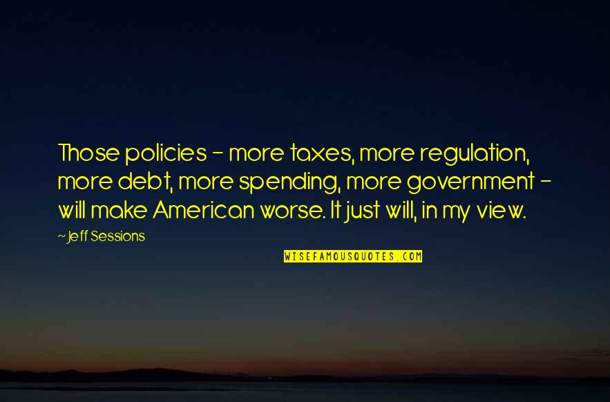 Hershel Greene Inspirational Quotes By Jeff Sessions: Those policies - more taxes, more regulation, more Hershel Greene Inspirational Quotes By Jeff Sessions: Those policies - more taxes, more regulation, more